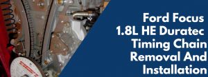 Ford Focus 1.8L HE Duratec Timing Chain Removal And Installation