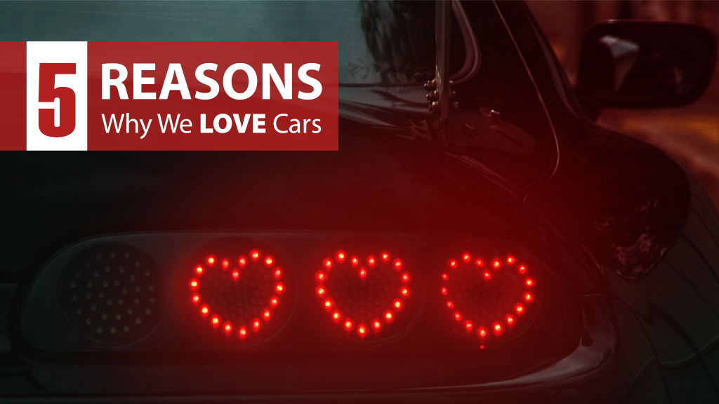 5 Reasons Why We Love Cars