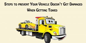 Steps to prevent Your Vehicle Doesn’t Get Damaged When Getting Towed